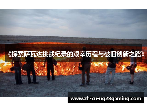 《探索萨瓦达挑战纪录的艰辛历程与破旧创新之路》