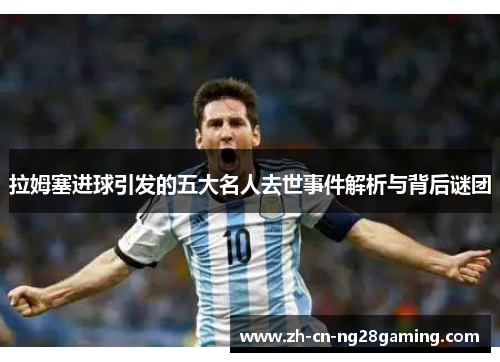 拉姆塞进球引发的五大名人去世事件解析与背后谜团