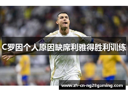 C罗因个人原因缺席利雅得胜利训练