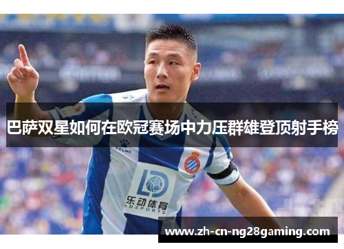 巴萨双星如何在欧冠赛场中力压群雄登顶射手榜