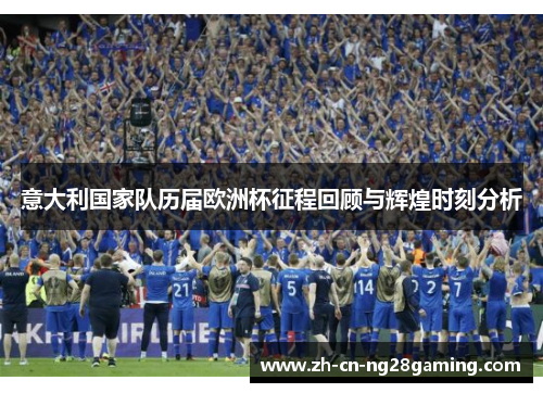 意大利国家队历届欧洲杯征程回顾与辉煌时刻分析