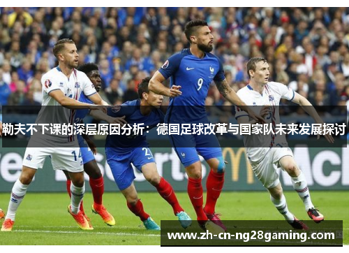 勒夫不下课的深层原因分析：德国足球改革与国家队未来发展探讨