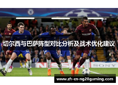切尔西与巴萨阵型对比分析及战术优化建议
