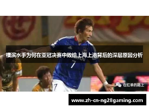 横滨水手为何在亚冠决赛中败给上海上港背后的深层原因分析