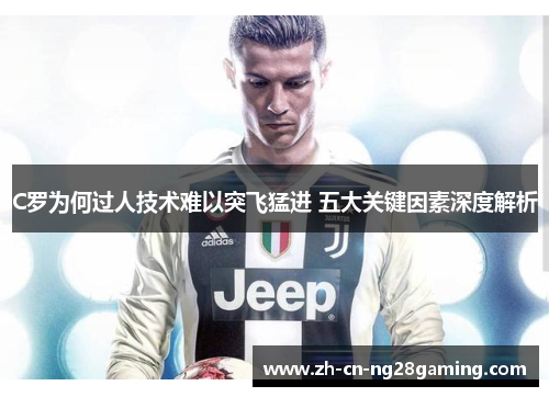C罗为何过人技术难以突飞猛进 五大关键因素深度解析