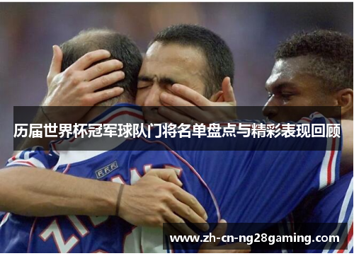 历届世界杯冠军球队门将名单盘点与精彩表现回顾