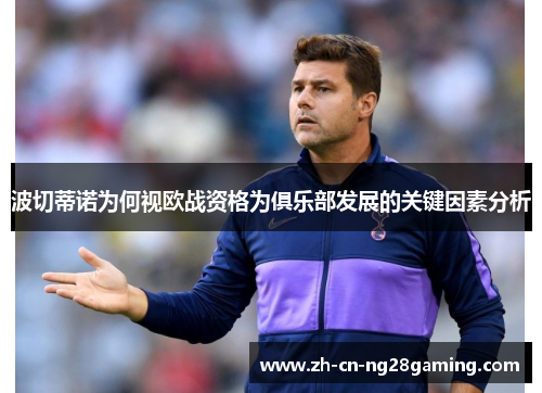 波切蒂诺为何视欧战资格为俱乐部发展的关键因素分析