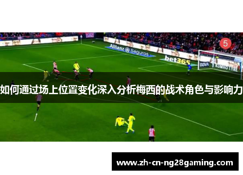 如何通过场上位置变化深入分析梅西的战术角色与影响力