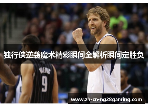 独行侠逆袭魔术精彩瞬间全解析瞬间定胜负