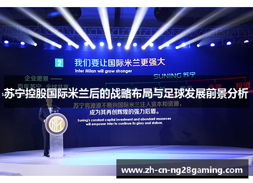 苏宁控股国际米兰后的战略布局与足球发展前景分析