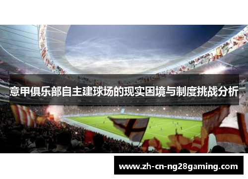 意甲俱乐部自主建球场的现实困境与制度挑战分析