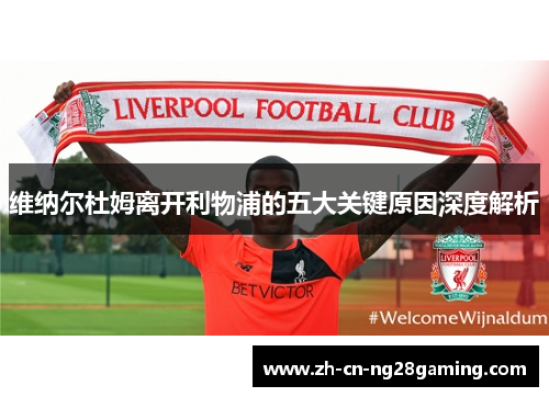 维纳尔杜姆离开利物浦的五大关键原因深度解析