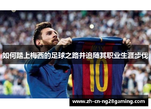 如何踏上梅西的足球之路并追随其职业生涯步伐