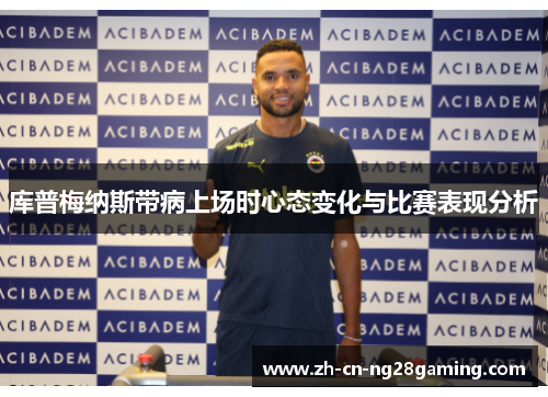 库普梅纳斯带病上场时心态变化与比赛表现分析