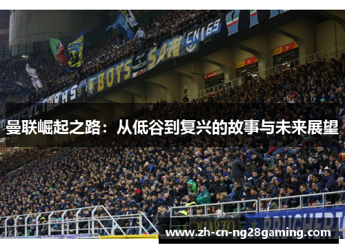 曼联崛起之路：从低谷到复兴的故事与未来展望