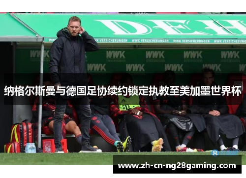 纳格尔斯曼与德国足协续约锁定执教至美加墨世界杯