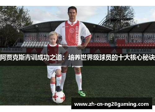阿贾克斯青训成功之道：培养世界级球员的十大核心秘诀